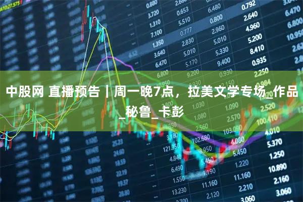 中股网 直播预告｜周一晚7点，拉美文学专场_作品_秘鲁_卡彭